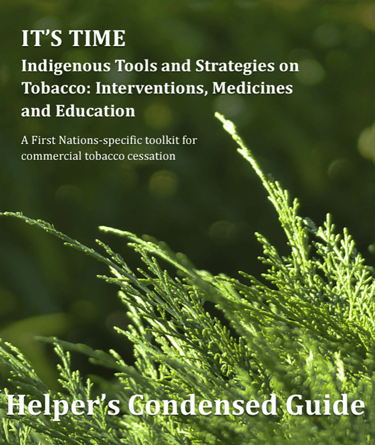 Cover of IT's TIME Helper's Condensed Guide. Cover depicts cedar or pine needles on bottom of cover with out of focus greenery in background. Sub titles state: Indigenous tools and strategies on tobacco: Interventions, Medicines and Education